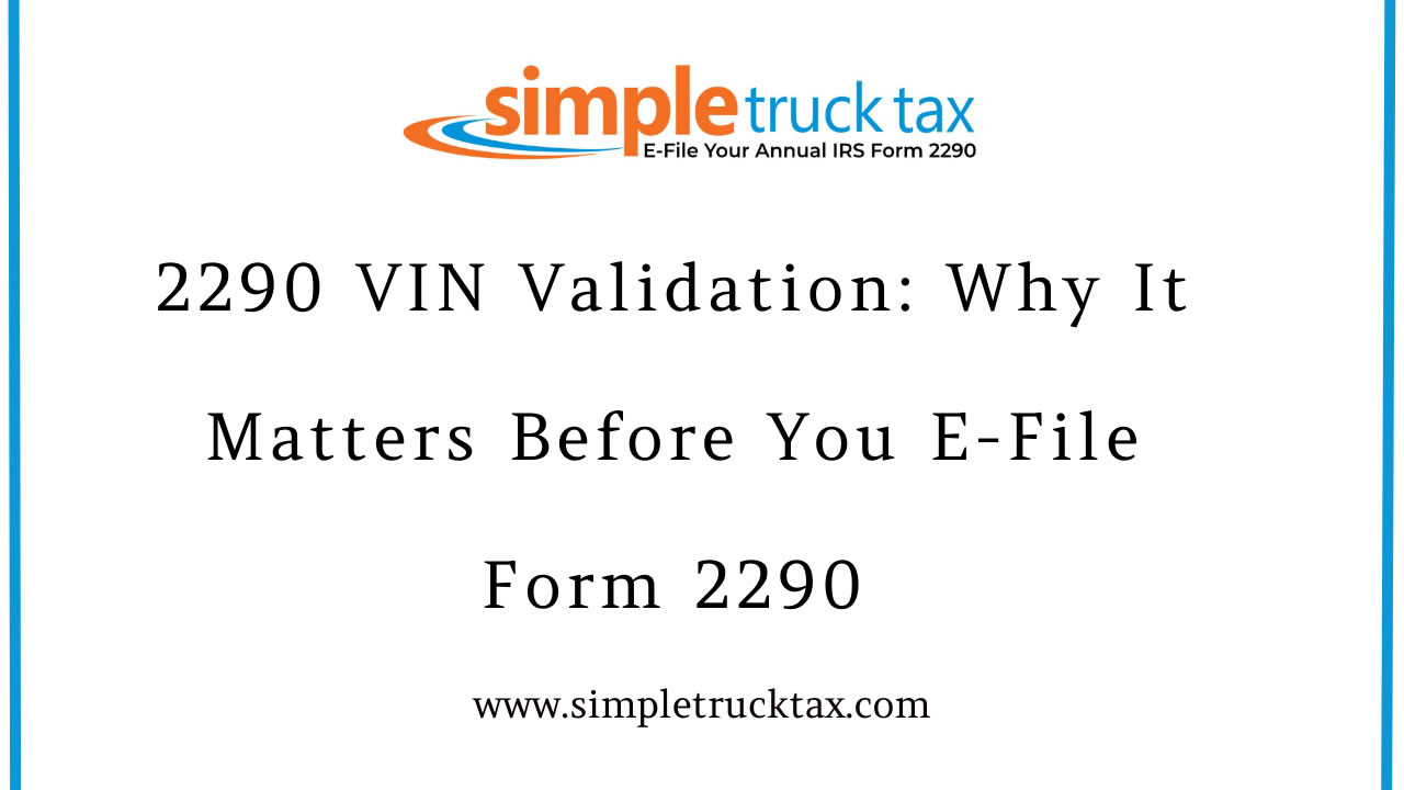 2290 VIN Validation: Why It Matters Before You E-File Form 2290 2290 VIN Validation: Why It Matters Before You E-File Form 2290